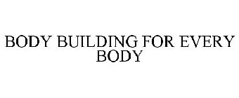 BODY BUILDING FOR EVERY BODY