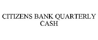 CITIZENS BANK QUARTERLY CASH