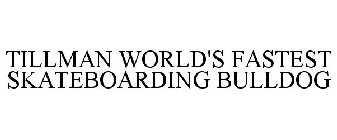TILLMAN WORLD'S FASTEST SKATEBOARDING BULLDOG