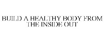 BUILD A HEALTHY BODY FROM THE INSIDE OUT