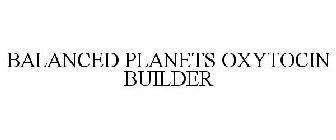 BALANCED PLANETS OXYTOCIN BUILDER