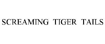 SCREAMING TIGER TAILS