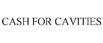 CASH FOR CAVITIES