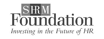 SHRM FOUNDATION INVESTING IN THE FUTURE OF HR