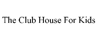 THE CLUB HOUSE FOR KIDS