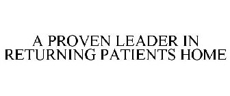 A PROVEN LEADER IN RETURNING PATIENTS HOME