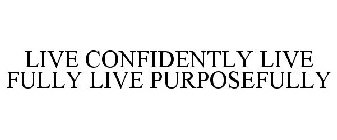 LIVE CONFIDENTLY LIVE FULLY LIVE PURPOSEFULLY