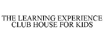 THE LEARNING EXPERIENCE CLUB HOUSE FOR KIDS