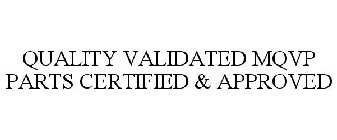 QUALITY VALIDATED MQVP PARTS CERTIFIED & APPROVED