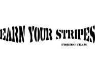 EARN YOUR STRIPES FISHING TEAM