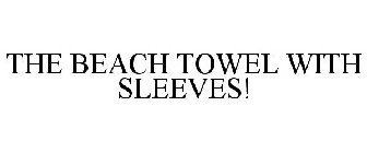 THE BEACH TOWEL WITH SLEEVES!