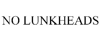 NO LUNKHEADS