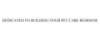 DEDICATED TO BUILDING YOUR PET CARE BUSINESS