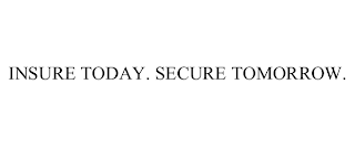 INSURE TODAY. SECURE TOMORROW.