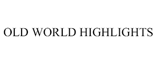OLD WORLD HIGHLIGHTS