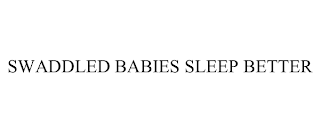SWADDLED BABIES SLEEP BETTER