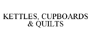 KETTLES, CUPBOARDS & QUILTS