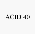 ACID 40