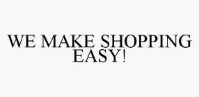 WE MAKE SHOPPING EASY!