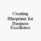 CREATING BLUEPRINTS FOR BUSINESS EXCELLENCE
