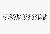 UNCOVER YOUR STYLE DISCOVER Z GALLERIE