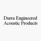 DURRA ENGINEERED ACOUSTIC PRODUCTS