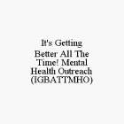 IT'S GETTING BETTER ALL THE TIME! MENTAL HEALTH OUTREACH (IGBATTMHO)