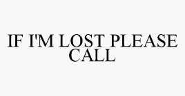 IF I'M LOST PLEASE CALL