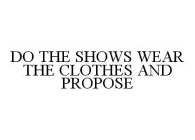 DO THE SHOWS WEAR THE CLOTHES AND PROPOSE
