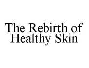 THE REBIRTH OF HEALTHY SKIN