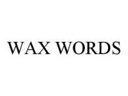 WAX WORDS