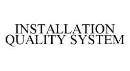 INSTALLATION QUALITY SYSTEM