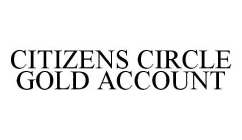 CITIZENS CIRCLE GOLD ACCOUNT