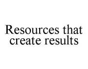 RESOURCES THAT CREATE RESULTS