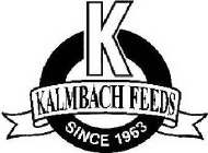 K KALMBACH FEEDS SINCE 1963