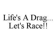 LIFE'S A DRAG... LET'S RACE!!