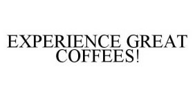 EXPERIENCE GREAT COFFEES!