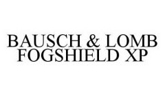 BAUSCH & LOMB FOGSHIELD XP