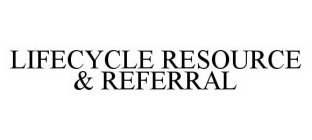 LIFECYCLE RESOURCE & REFERRAL