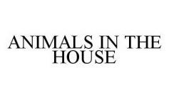 ANIMALS IN THE HOUSE