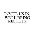 INVITE US IN, WE'LL BRING RESULTS.