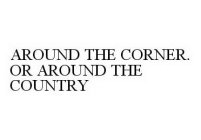 AROUND THE CORNER. OR AROUND THE COUNTRY