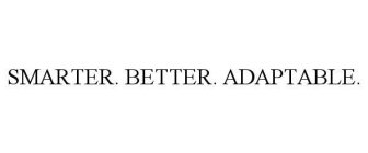 SMARTER. BETTER. ADAPTABLE.