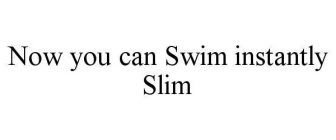 NOW YOU CAN SWIM INSTANTLY SLIM