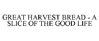 GREAT HARVEST BREAD - A SLICE OF THE GOOD LIFE