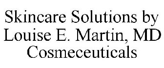 SKINCARE SOLUTIONS BY LOUISE E. MARTIN, MD COSMECEUTICALS