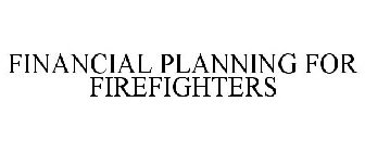 FINANCIAL PLANNING FOR FIREFIGHTERS
