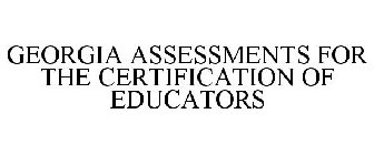 GEORGIA ASSESSMENTS FOR THE CERTIFICATION OF EDUCATORS