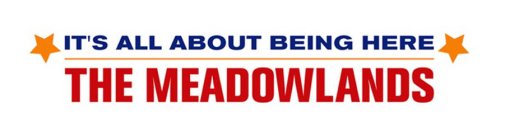 THE MEADOWLANDS IT'S ALL ABOUT BEING HERE