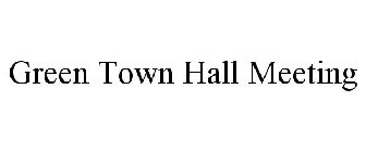 GREEN TOWN HALL MEETING